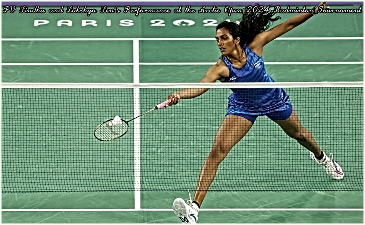 PV Sindhu and Lakshya Sen's Performance at the Arctic Open 2024